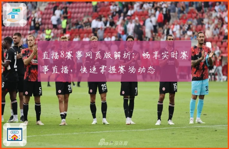 直播8赛事网页版解析：畅享实时赛事直播，快速掌握赛场动态
