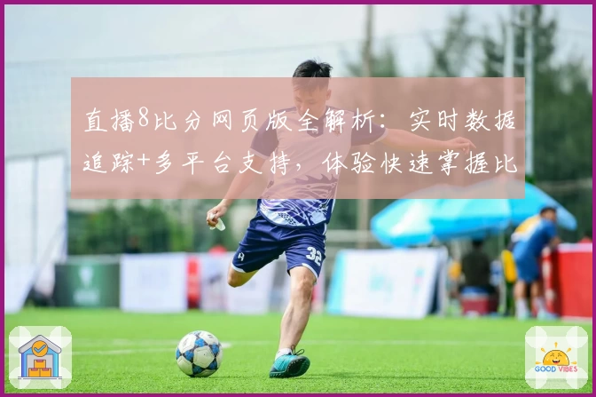 直播8比分网页版全解析：实时数据追踪+多平台支持，体验快速掌握比分的新方式