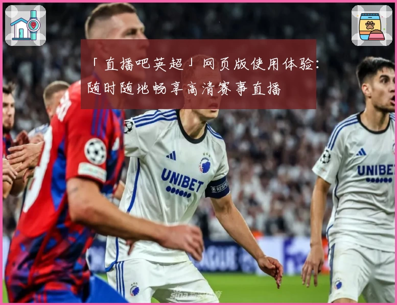 「直播吧英超」网页版使用体验:随时随地畅享高清赛事直播