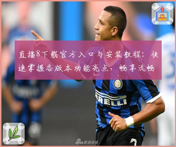 直播8下载官方入口与安装教程：快速掌握各版本功能亮点，畅享流畅观看体验