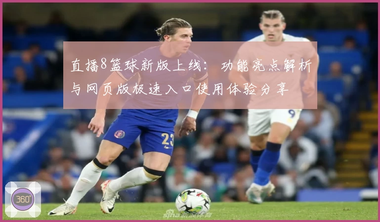 直播8篮球新版上线：功能亮点解析与网页版极速入口使用体验分享