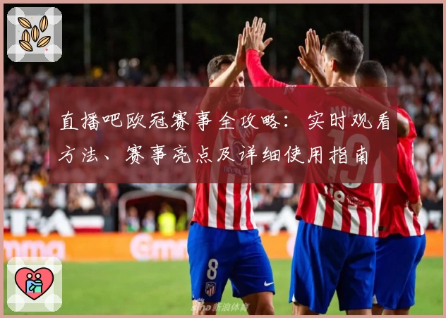 直播吧欧冠赛事全攻略：实时观看方法、赛事亮点及详细使用指南
